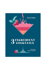Three Ingredient Cocktails: 60 Drinks Made in Minutes