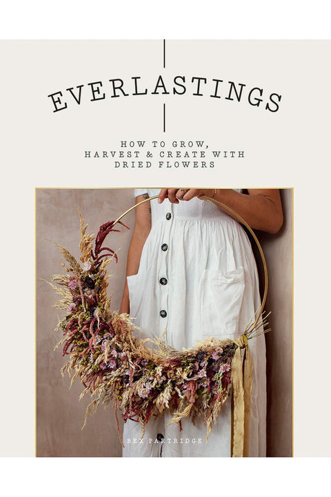 Everlastings: How to Grow, Harvest and Create With Dried Flowers