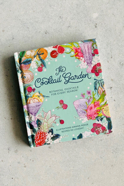 The Cocktail Garden: Botanical Cocktails for Every Season Hardcover