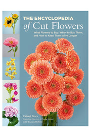 The Encyclopedia of Cut Flowers: What Flowers to Buy, When to Buy Them, and How to Keep Them Alive Longer Paperback