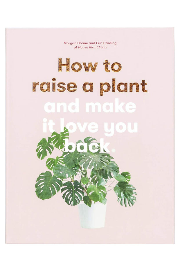 How to Raise a Plant: and Make It Love You Back