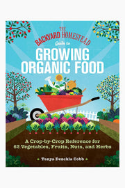 The Backyard Homestead Guide to Growing Organic Food: A Crop-by-Crop Reference for 62 Vegetables, Fruits, Nuts, and Herbs Paperback