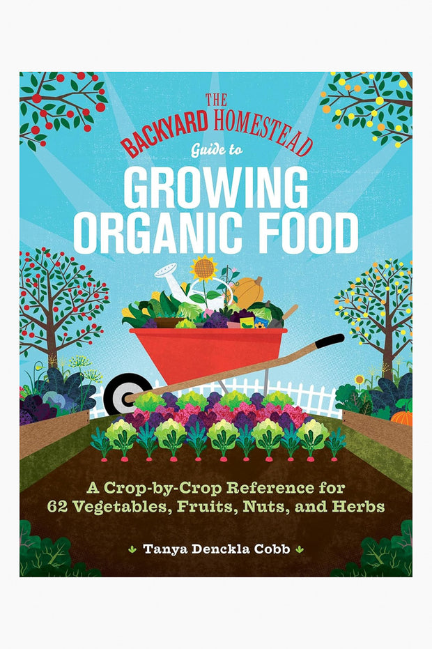 The Backyard Homestead Guide to Growing Organic Food: A Crop-by-Crop Reference for 62 Vegetables, Fruits, Nuts, and Herbs Paperback