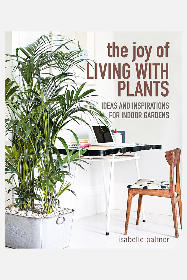 The Joy of Living with Plants: Ideas and inspirations for indoor gardens Hardcover