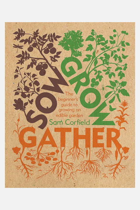 Sow Grow Gather: The Beginner's Guide to Growing an Edible Garden