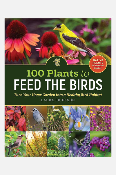 100 Plants to Feed the Birds: Turn Your Home Garden into a Healthy Bird Habitat Paperback