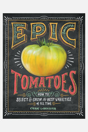 Epic Tomatoes: How to Select and Grow the Best Varieties of All Time