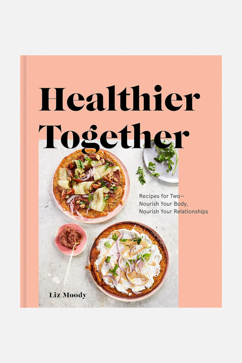 Healthier Together: Recipes for Two--Nourish Your Body, Nourish Your Relationships