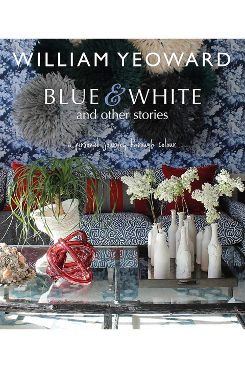 William Yeoward: Blue and White and Other Stories: A personal journey through colour Hardcover