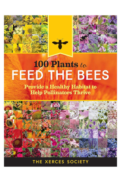 100 Plants to Feed the Bees: Provide a Healthy Habitat to Help Pollinators Thrive Paperback