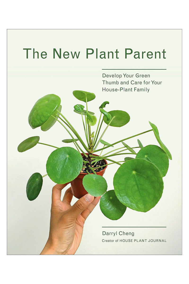 The New Plant Parent: Develop Your Green Thumb and Care For Your House-Plant Family