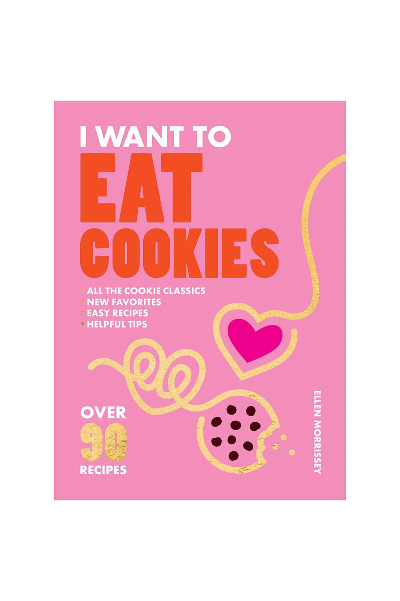 I Want to Eat Cookies: Over 90 Recipes